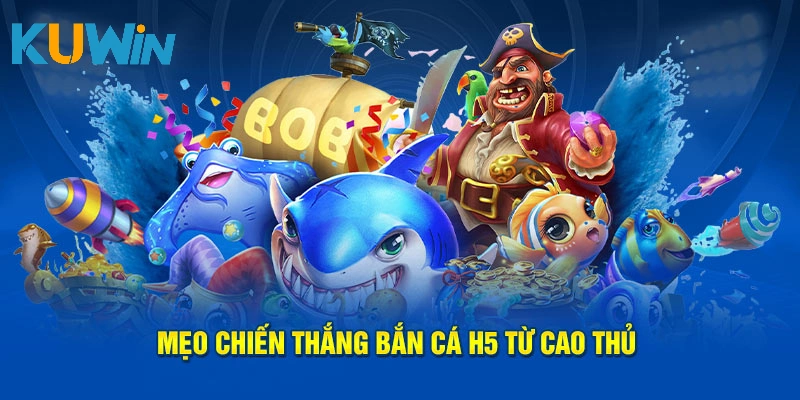 Mẹo chiến thắng bắn cá H5 từ cao thủ