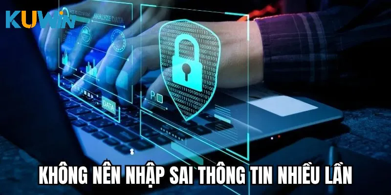 Không nên điền sai thông tin đăng nhập nhiều lần